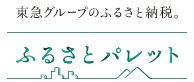 東急グループのふるさと納税。ふるさとパレット（ふるさとパレットのサイトへリンク）